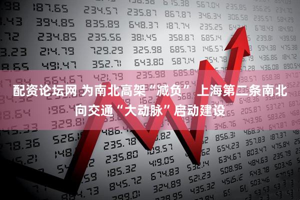 配资论坛网 为南北高架“减负” 上海第二条南北向交通“大动脉”启动建设